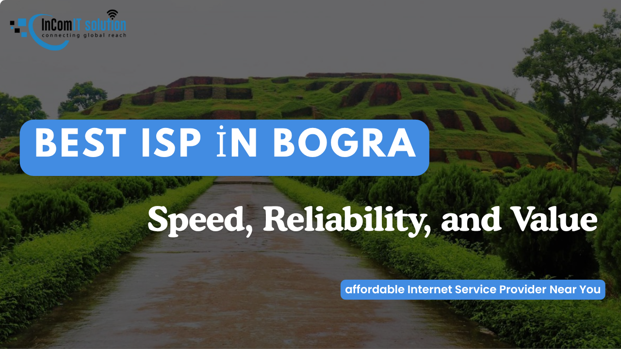Best ISP in Bogra: Speed, Reliability, and Value in 2025